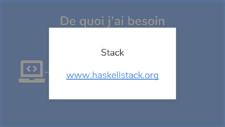 De quoi j’ai besoin
Stack
www.haskellstack.org
 