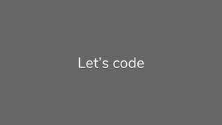 Let’s code
 