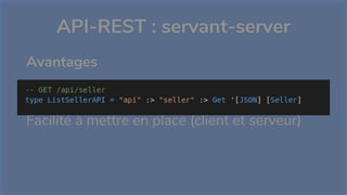 API-REST : servant-server
Avantages
Simplicité de description des API
Facilité à mettre en place (client et serveur)
 