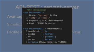 API-REST : servant-server
Avantages
Simplicité de description des API
Facilité à mettre en place (client et serveur)
 
