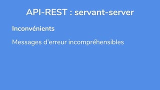API-REST : servant-server
Inconvénients
Messages d’erreur incompréhensibles
 