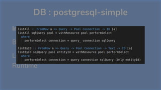 DB : postgresql-simple
Inconvénients
Boilerplate pas très sexy
Les erreurs SQL ne sont levées qu’au
Runtime
 