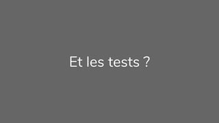 Et les tests ?
 