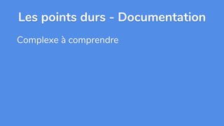 Les points durs - Documentation
Complexe à comprendre
 