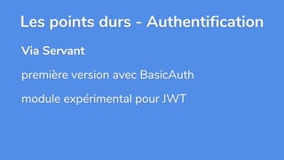 Les points durs - Authentification
Via Servant
première version avec BasicAuth
module expérimental pour JWT
 
