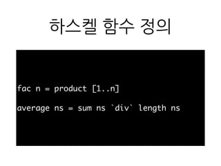 하스켈 함수 정의
fac n = product [1..n]
average ns = sum ns `div` length ns
 