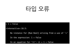 타입 오류
> 1 + False
<interactive>:16:3:
No instance for (Num Bool) arising from a use of '+'
In the expression: 1 + False
In an equation for 'it': it = 1 + False
 