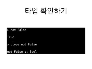 타입 확인하기
> not False
True
> :type not False
not False :: Bool
 