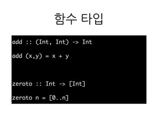 함수 타입
add :: (Int, Int) -> Int
add (x,y) = x + y
zeroto :: Int -> [Int]
zeroto n = [0..n]
 
