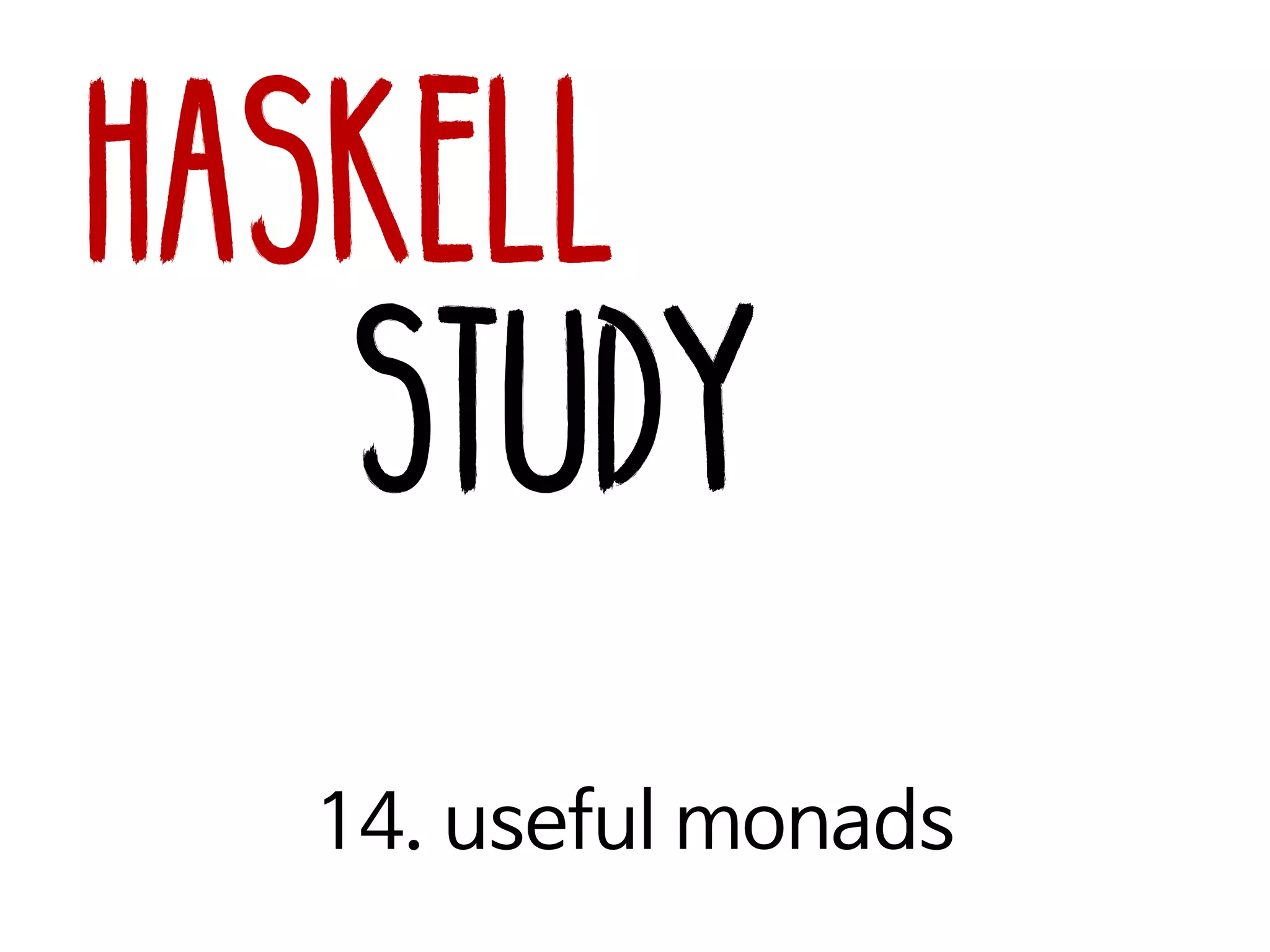 Haskell
Study
14. useful monads
 