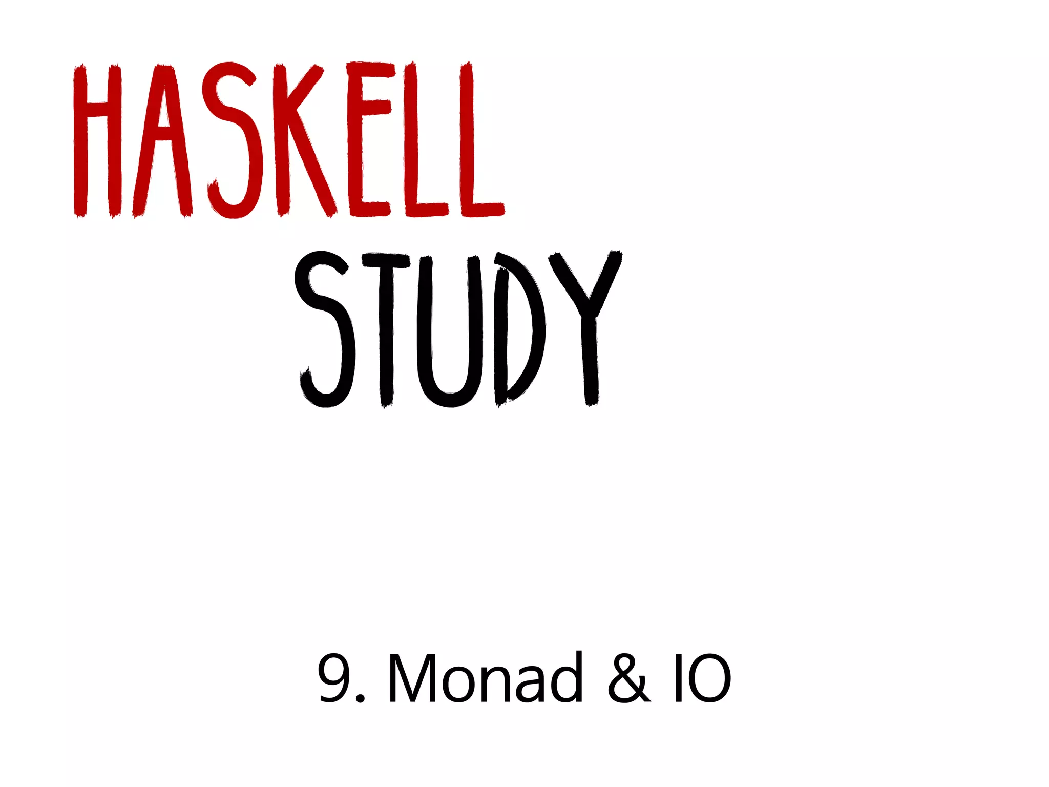 Haskell
Study
9. Monad & IO
 