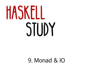 Haskell
Study
9. Monad & IO
 