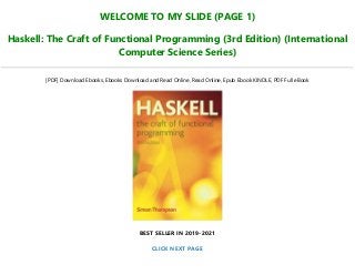 WELCOME TO MY SLIDE (PAGE 1)
Haskell: The Craft of Functional Programming (3rd Edition) (International
Computer Science Series)
[PDF] Download Ebooks, Ebooks Download and Read Online, Read Online, Epub Ebook KINDLE, PDF Full eBook
BEST SELLER IN 2019-2021
CLICK NEXT PAGE
 
