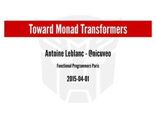 Toward Monad Transformers
Antoine Leblanc - @nicuveo
Functional Programmers Paris
2015-04-01
 