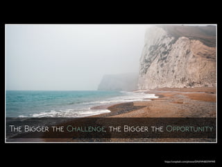 The Bigger the Challenge, the Bigger the Opportunity
https://unsplash.com/photos/DNXWtB33WWE
 