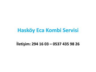 Hasköy Eca Kombi Servisi
İletişim: 294 16 03 – 0537 435 98 26
 