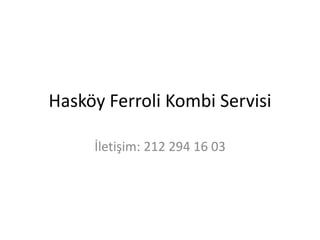 Hasköy Ferroli Kombi Servisi 
İletişim: 212 294 16 03 
 