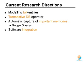 Current Research Directions
Modelling tail-entities
Transactive DB operator
Automatic capture of important memories
■ Google Glasses
Software integration
 