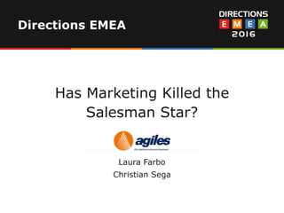 Directions EMEA
Has Marketing Killed the
Salesman Star?
Laura Farbo
Christian Sega
 