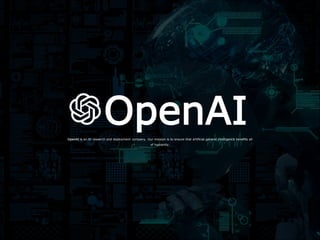 OpenAI
OpenAI is an AI research and deployment company. Our mission is to ensure that artificial general intelligence benefits all
of humanity.
 