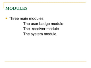 MODULES

   Three main modules:
           The user badge module
           The receiver module
           The system module
 