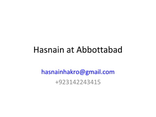 Hasnain at Abbottabad

 hasnainhakro@gmail.com
     +923142243415
 