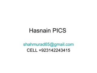 Hasnain PICS  [email_address] CELL +923142243415 