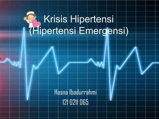 Krisis Hipertensi
(Hipertensi Emergensi)

Hasna Ibadurrahmi
121 0211 065

 