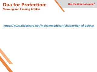 Dua for Protection:
Morning and Evening Adhkar
Has the time not come?
https://www.slideshare.net/MohammadSharifulIslam/fiqh-of-adhkar
 