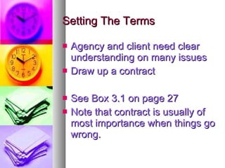 Setting The Terms Agency and client need clear understanding on many issues Draw up a contract See Box 3.1 on page 27 Note that contract is usually of most importance when things go wrong. 