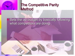The Competitive Parity Method Sets the ad budget by basically following what competitors are doing 