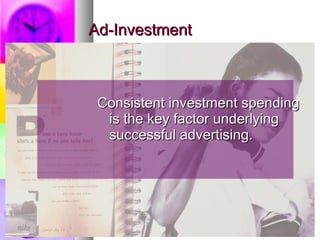 Ad-Investment Consistent investment spending is the key factor underlying successful advertising. 