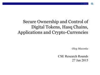 Hasq Technology
Secure Ownership and Control of
Digital Tokens, Hasq Chains,
Applications and Crypto-Currencies
Oleg Mazonka
CSE Research Rounds
27 Jan 2015
Hasq Technology
 