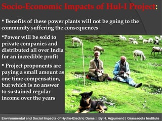 Socio-Economic Impacts of Hul-I Project:
 Benefits of these power plants will not be going to the
community suffering the...