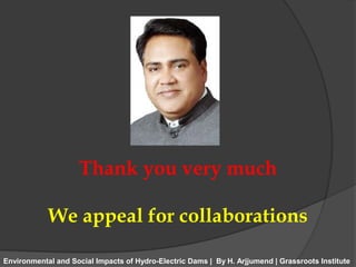 Thank you very much

            We appeal for collaborations

Environmental and Social Impacts of Hydro-Electric Dams | B...