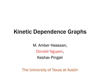 Kinetic Dependence Graphs
M. Amber Hassaan,
Donald Nguyen,
Keshav Pingali
The University of Texas at Austin
 