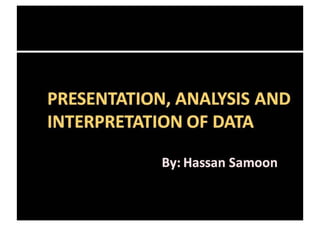 presentation, analysis and interpretation of data by hassan samoon