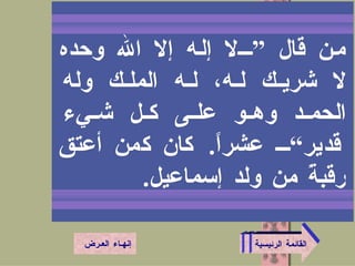 القائمة الرئيسية من قال ”لا إله إلا الله وحده لا شريك له، له الملك وله الحمد وهو على كل شـيء قدير“ عشراً .  كان كمن أعتق رقبةً من ولد إسماعيل . إنهـاء العـرض 