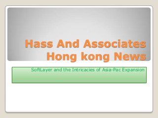 Hass And Associates
   Hong kong News
 SoftLayer and the Intricacies of Asia-Pac Expansion
 