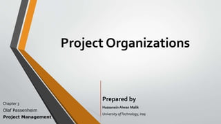 Project Organizations
Prepared by
Hassanein Alwan Malik
University ofTechnology, Iraq
Chapter 3
Project Management
Olaf Passenheim
 