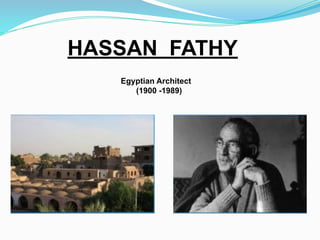 HASSAN FATHY
Egyptian Architect
(1900 -1989)
 