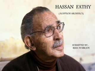 HASSAN FATHY
( EGYPTION ARCHITECT)
SUBMITTED BY-
RIMA WARKADE
 