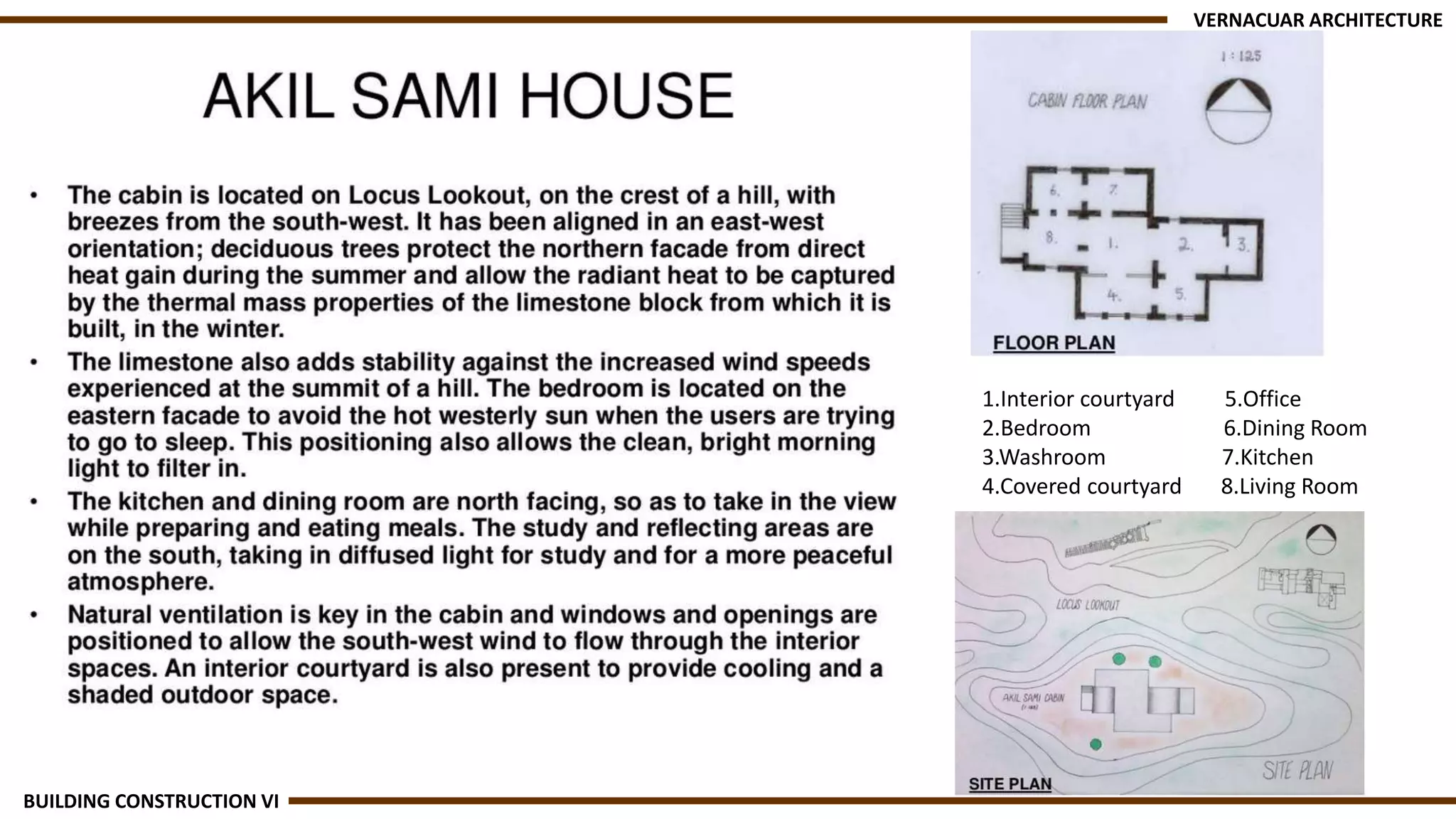 VERNACUAR ARCHITECTURE
BUILDING CONSTRUCTION VI
1.Interior courtyard 5.Office
2.Bedroom 6.Dining Room
3.Washroom 7.Kitchen
4.Covered courtyard 8.Living Room
 