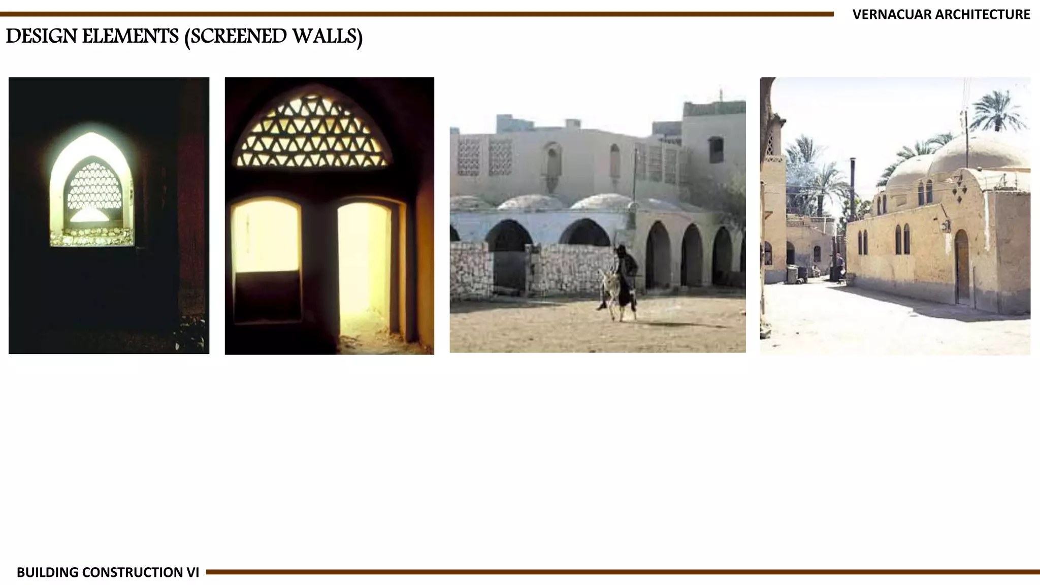 VERNACUAR ARCHITECTURE
BUILDING CONSTRUCTION VI
DESIGN ELEMENTS (SCREENED WALLS)
 