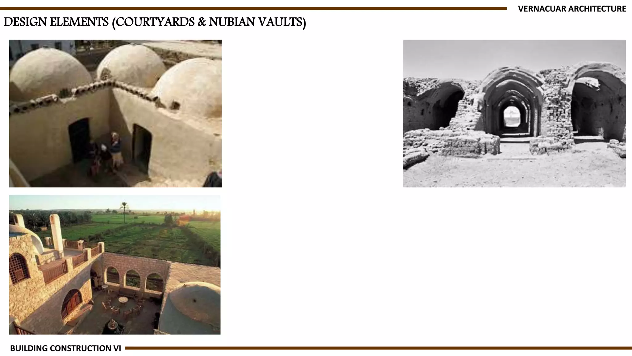 VERNACUAR ARCHITECTURE
BUILDING CONSTRUCTION VI
DESIGN ELEMENTS (COURTYARDS & NUBIAN VAULTS)
 
