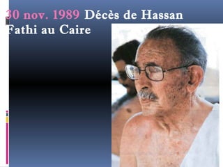 30 nov. 1989 Décès de Hassan 
Fathi au Caire 
 
