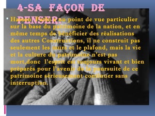 4-sa Façon de 
 Hapsseann Fsatehi ra u:n point de vue particulier 
sur la base du patrimoine de la nation, et en 
même temps de bénéficier des réalisations 
des autres Constructions, il ne construit pas 
seulement les murs et le plafond, mais la vie 
et la culture du patrimoine n'est pas 
mort,donc l'esprit est toujours vivant et bien 
préparés pour l'avenir de la poursuite de ce 
patrimoine sérieusement continuer sans 
interruption. 
 