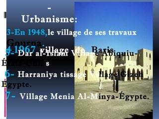 - 
Urbanisme: 
3-En 1948,le village de ses travaux 
Gourna. 
4-1967 5- Dar a lv-iIlsllaagme V dilel a gBea Aribsiquiu-États- 
Uni. s 
6- Harraniya tissage Vi llage Gizeh 
Egypte. 
7- Village Menia Al-Minya-Égypte. 
 