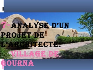 7-analyse d’un 
projet de 
l’architecte: 
village de 
gourna 
 