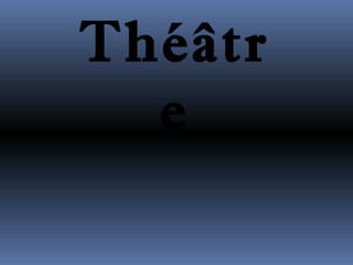 Théâtr 
e 
 